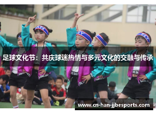 足球文化节：共庆球迷热情与多元文化的交融与传承
